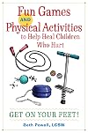 Fun Games and Physical Activities to Help Heal Children Who Hurt: Get On Your Feet!