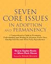 Seven Core Issues in Adoption and Permanency: A Comprehensive Guide to Promoting Understanding and Healing In Adoption, Foster Care, Kinship Families and Third Party Reproduction
