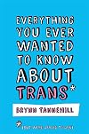 Everything You Ever Wanted to Know about Trans (But Were Afraid to Ask)