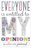 Everyone Is Entitled to My Opinion! A Color Me Journal