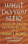 What Do You Seek?: Wisdom from religious life for today's world