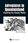 ADVENTURES IN QUANTUMLAND: EXPLORING OUR UNSEEN REALITY