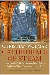 Cathedrals of Steam: How London’s Great Stations Were Built – And How They Transformed the City