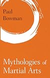 Mythologies of Martial Arts (Martial Arts Studies)