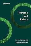Humans and Robots: Ethics, Agency, and Anthropomorphism (Philosophy, Technology, and Society)