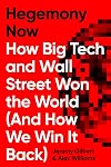 Hegemony Now: How Big Tech and Wall Street Won the World (And How We Win it Back)