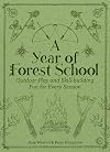 A Year of Forest School: Outdoor Play and Skill-building Fun for Every Season
