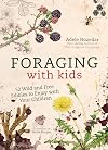 Foraging with Kids: 52 Wild and Free Edibles to Enjoy With Your Children