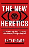 The New Heretics: Understanding the Conspiracy Theories Polarizing the World