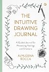 The Intuitive Drawing Journal: A Guided Journal for Processing Feelings and Emotions