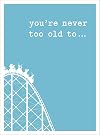 You're Never too Old to . .