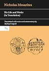 Nicholas Mesarites: His Life and Works (in Translation) (Translated Texts for Byzantinists)