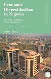 Economic Diversification in Nigeria: The Politics of Building a Post-Oil Economy (Politics and Development in Contemporary Africa)