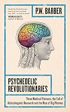 Psychedelic Revolutionaries: Three Medical Pioneers, the Fall of Hallucinogenic Research and the Rise of Big Pharma