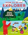How To Be An Explorer: Outdoor Skills and Know-How for Young Adventurers