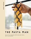 The Pasta Man: The Art of Making Spectacular Pasta – with 40 Recipes