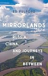 Mirrorlands: Russia, China, and Journeys in Between