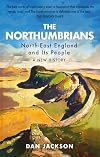The Northumbrians: North-East England and its People -- A New History