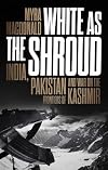 White as the Shroud: India, Pakistan and War on the Frontiers of Kashmir