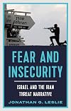 Fear and Insecurity: Israel and the Iran Threat Narrative
