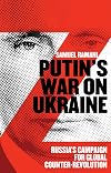Putin's War on Ukraine: Russia's Campaign for Global Counter-Revolution
