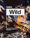 Maker.Wild: 15 Step-By-Step Projects for the Great Outdoors