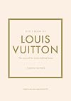 Little Book of Louis Vuitton: The Story of the Iconic Fashion House (Little Books of Fashion, 9)