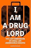 I Am a Drug Lord: The Last Confession of a Real-Life Gangster