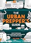 The Urban Prepper's Guide: How to become self-sufficient and prepared for the next crisis