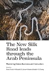 The New Silk Road Leads Through the Arab Peninsula : Mastering Global Business and Innovation