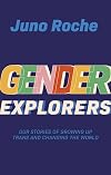 Gender Explorers: Our Stories of Growing Up Trans and Changing the World