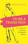 To Be A Trans Man