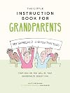 The Little Instruction Book for Grandparents: Tongue-in-Cheek Advice for Surviving Grandparenthood