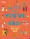 British Museum: So You Think You've Got it Bad? A Kid's Life in the Aztec Age