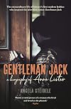 Gentleman Jack: A Biography of Anne Lister, Regency Landowner, Seducer and Secret Diarist