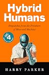 Hybrid Humans: Dispatches from the Frontiers of Man and Machine