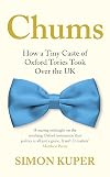 Chums: How a Tiny Caste of Oxford Tories Took Over the UK