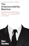 The Unaccountability Machine: Why Big Systems Make Terrible Decisions - and How The World Lost its Mind