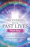 Discovering Your Past Lives Made Easy: Connect with Your Past Lives to Create Positive Change