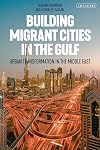 Building Migrant Cities in the Gulf: Urban Transformation in the Middle East