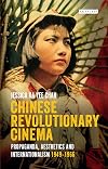 Chinese revolutionary cinema : propaganda, aesthetics and internationalism 1949-1966
