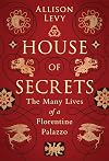 House of Secrets: The Many Lives of a Florentine Palazzo