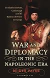 War and Diplomacy in the Napoleonic Era: Sir Charles Stewart, Castlereagh and the Balance of Power in Europe (International Library of Historical Studies)