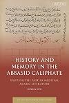 History and Memory in the Abbasid Caliphate: Writing the Past in Medieval Arabic Literature (Early and Medieval Islamic World)