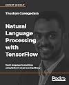 Natural Language Processing with TensorFlow: Teach language to machines using Python's deep learning library