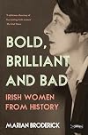 Bold, Brilliant & Bad: Irish Women from History