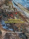 Ten Thousand Years Deep: The Story of Ireland's Peatlands