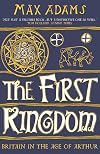 The First Kingdom: Britain in the age of Arthur