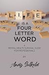 Life is a Four-Letter Word: A mental health survival guide for professionals