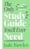The Only Study Guide You'll Ever Need: Simple tips, tricks and techniques to help you ace your studies and pass your exams!